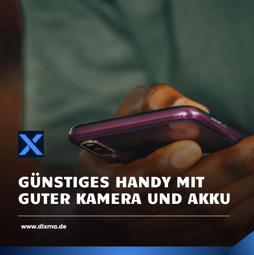 Günstiges Handy mit guter Kamera und Akku